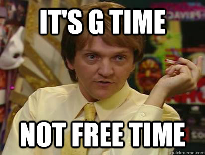 IT'S G TIME NOT FREE TIME  MR G