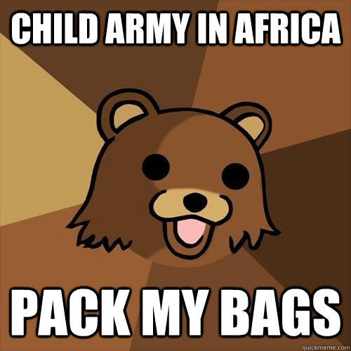 Child army in africa Pack my bags  Pedobear