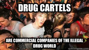 Drug cartels are commercial companies of the illegal drug world  