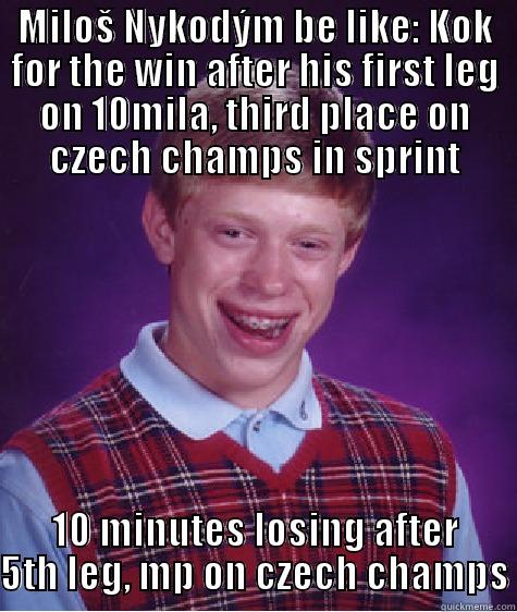 MILOŠ NYKODÝM BE LIKE: KOK FOR THE WIN AFTER HIS FIRST LEG ON 10MILA, THIRD PLACE ON CZECH CHAMPS IN SPRINT 10 MINUTES LOSING AFTER 5TH LEG, MP ON CZECH CHAMPS Bad Luck Brian