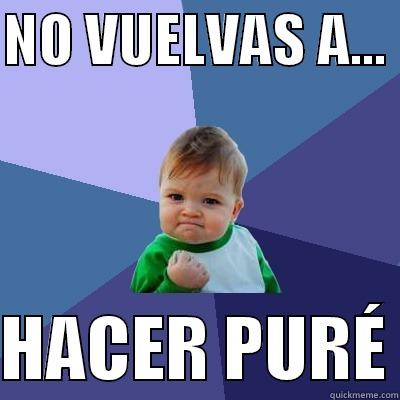 NO VUELVAS A...   HACER PURÉ Success Kid