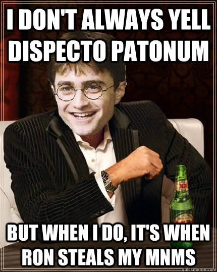 i don't always yell dispecto patonum but when I do, it's when ron steals my MNMs  The Most Interesting Harry In The World