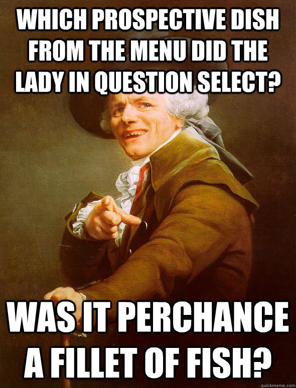 which prospective dish from the menu did the lady in question select? was it perchance a fillet of fish?  Joseph Ducreux