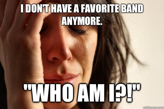 I don't have a favorite band anymore.  