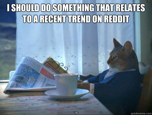 I should do something that relates to a recent trend on Reddit   The One Percent Cat
