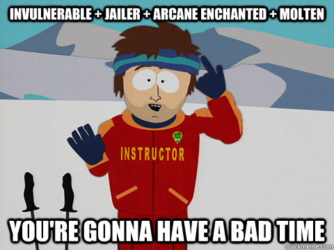 Invulnerable + jailer + Arcane Enchanted + Molten you're gonna have a bad time  Ski instructor