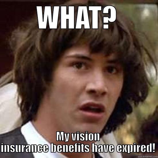 Don't let your insurance benefits expire! - WHAT? MY VISION INSURANCE BENEFITS HAVE EXPIRED! conspiracy keanu