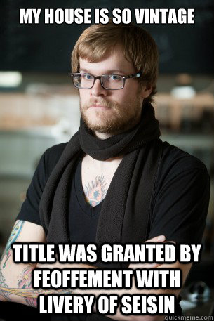 my house is so vintage title was granted by feoffement with livery of seisin  Hipster Barista