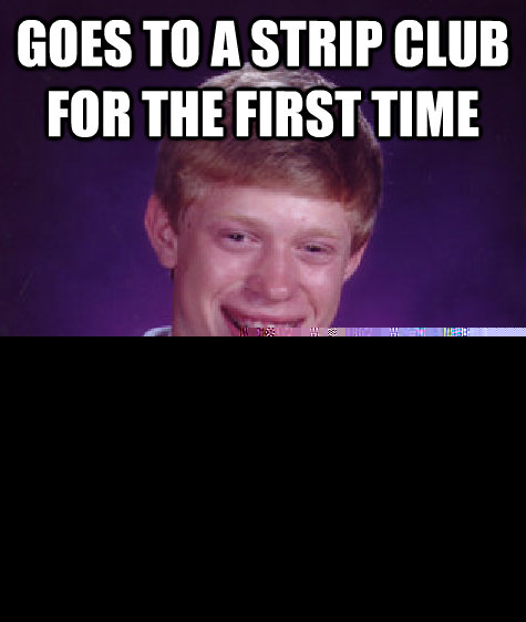 goes to a strip club for the first time Heart attack  Unlucky Brian