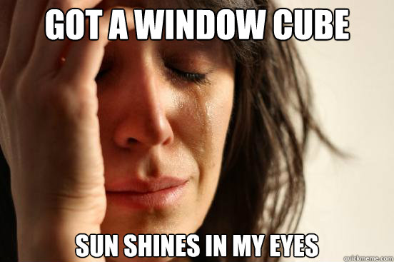 GOT A WINDOW CUBE SUN SHINES IN MY EYES  First World Problems