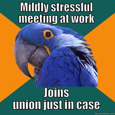 MILDLY STRESSFUL MEETING AT WORK JOINS UNION JUST IN CASE Paranoid Parrot