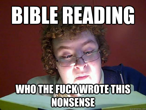 bible reading who the fuck wrote this nonsense  Shocked reader