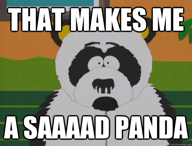 that makes me a saaaad panda  