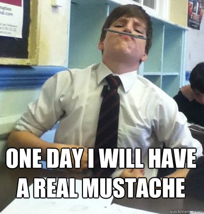 One day i will have a real mustache  Bottom caption  Mustache