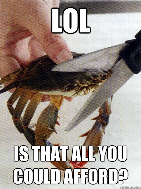 Lol is that all you could afford? - Lol is that all you could afford?  Optimistic Crab