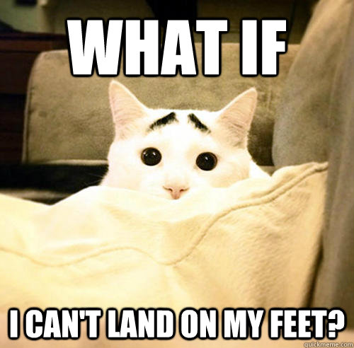 what if i can't land on my feet?  