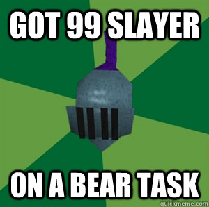 Got 99 slayer on a bear task  Runescape