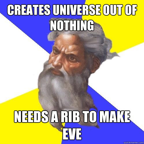 creates universe out of nothing needs a rib to make eve  Advice God