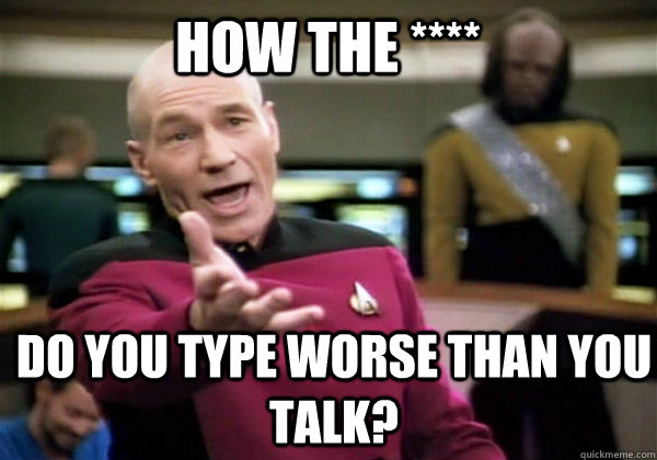How the **** do you type worse than you talk?  Patrick Stewart WTF