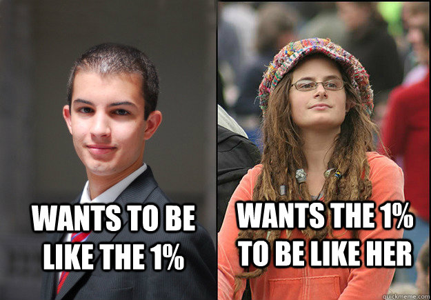 wants to be like the 1% wants the 1% to be like her - wants to be like the 1% wants the 1% to be like her  College Liberal Vs College Conservative