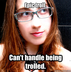 Epic troll. Can't handle being trolled.  Rebecca Watson