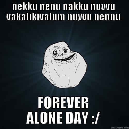 FOREVER ALONE DAY - NEKKU NENU NAKKU NUVVU VAKALIKIVALUM NUVVU NENNU FOREVER ALONE DAY :/ Forever Alone