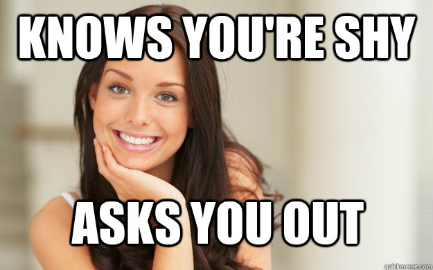 knows you're shy asks you out  Good Girl Gina