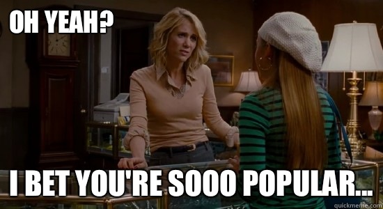 Oh yeah? I bet you're sooo popular...  