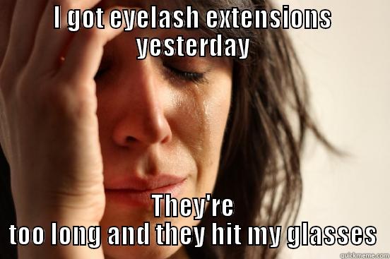 I GOT EYELASH EXTENSIONS YESTERDAY THEY'RE TOO LONG AND THEY HIT MY GLASSES First World Problems