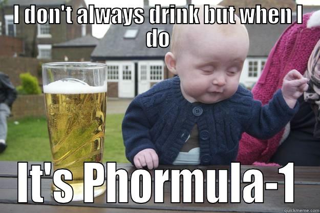 I DON'T ALWAYS DRINK BUT WHEN I DO IT'S PHORMULA-1 drunk baby
