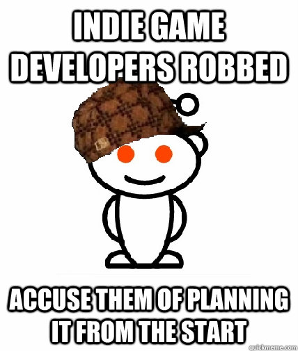 Indie game developers robbed accuse them of planning it from the start  Scumbag Reddit