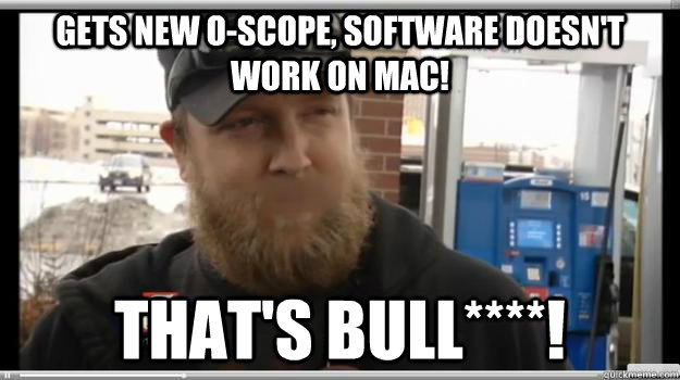 Gets new o-scope, software doesn't work on mac! That's Bull****!  Nelson