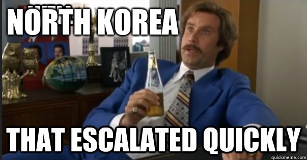 North Korea  - North Korea   Well That Escalated Quickly