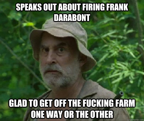 SPEAKS OUT ABOUT FIRING FRANK DARABONT GLAD TO GET OFF THE FUCKING FARM ONE WAY OR THE OTHER - SPEAKS OUT ABOUT FIRING FRANK DARABONT GLAD TO GET OFF THE FUCKING FARM ONE WAY OR THE OTHER  Dale - Walking Dead