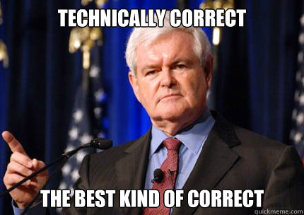 technically Correct the best kind of correct - technically Correct the best kind of correct  Newt gingrich