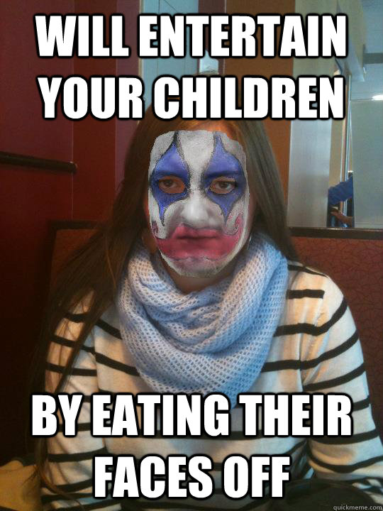 Will entertain your children by eating their faces off  Unimpressed Clown
