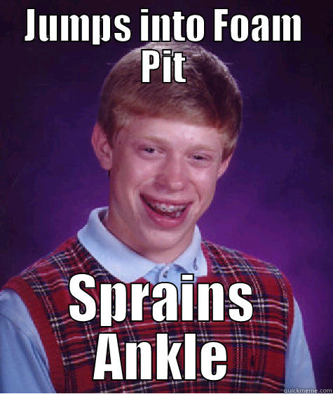 JUMPS INTO FOAM PIT SPRAINS ANKLE Bad Luck Brian