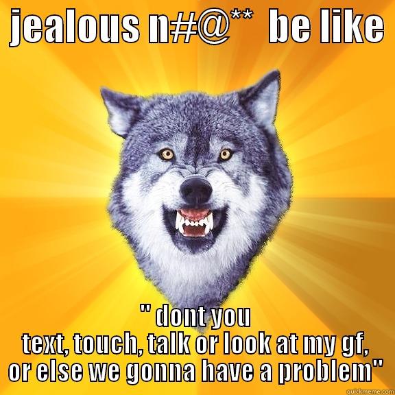  JEALOUS N#@**  BE LIKE  