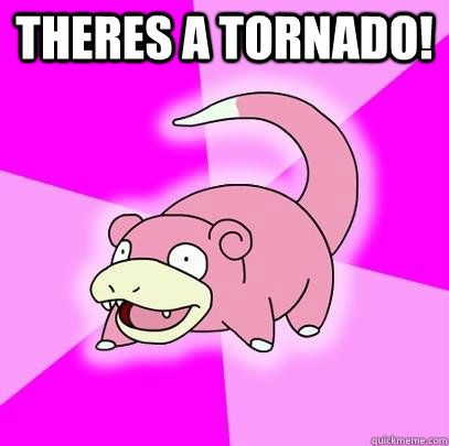 Theres a tornado!   Slowpoke