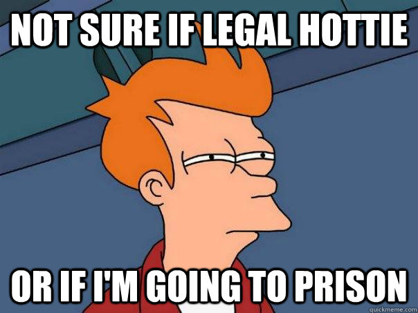 Not sure if legal hottie Or If i'm going to prison   Futurama Fry