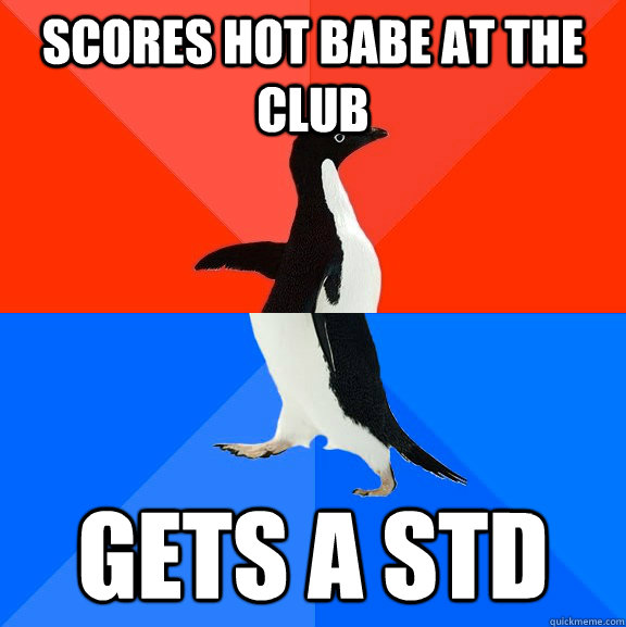 scores hot babe at the club gets a std  Socially Awesome Awkward Penguin
