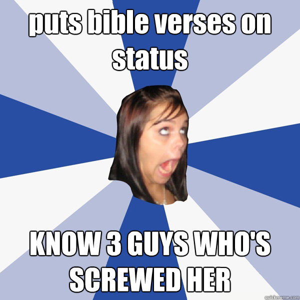 puts bible verses on status KNOW 3 GUYS WHO'S SCREWED HER  Annoying Facebook Girl