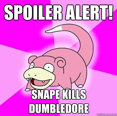 Spoiler Alert! Snape Kills Dumbledore - Spoiler Alert! Snape Kills Dumbledore  Slowpoke