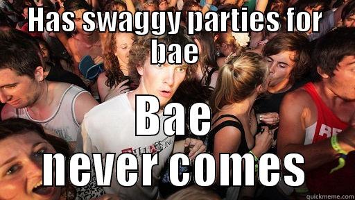 HAS SWAGGY PARTIES FOR BAE BAE NEVER COMES Sudden Clarity Clarence