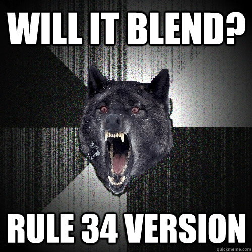Will it blend? Rule 34 version  Insanity Wolf