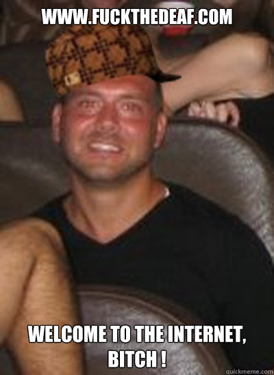 www.fuckthedeaf.com welcome to the internet, bitch !   Scumbag Paul Christoforo