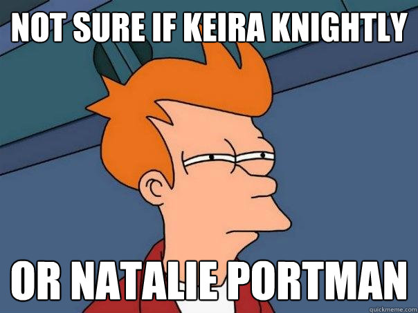 not sure if Keira Knightly Or Natalie Portman  Futurama Fry