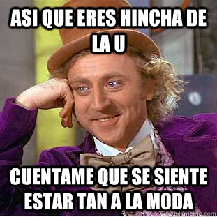 Asi que eres hincha de la U Cuentame que se siente estar tan a la moda  Creepy Wonka