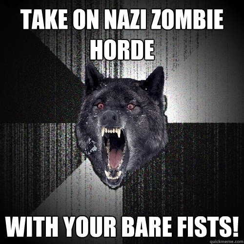 Take on Nazi Zombie horde With your bare fists!  Insanity Wolf