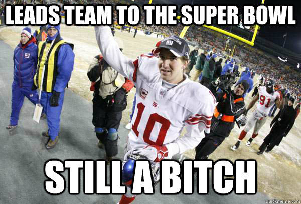 Leads team to the super Bowl still a bitch  
